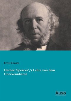 Herbert Spencer´s Lehre von dem Unerkennbaren - Grosse, Ernst