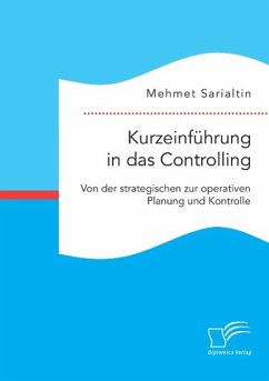 Kurzeinführung in das Controlling: Von der strategischen zur operativen Planung und Kontrolle - Sarialtin, Mehmet