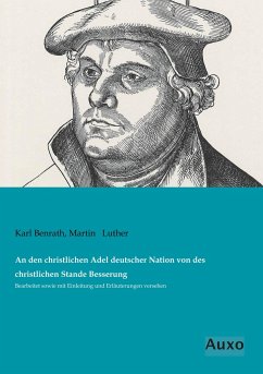 An den christlichen Adel deutscher Nation von des christlichen Stande Besserung - Benrath, Karl;Luther, Martin
