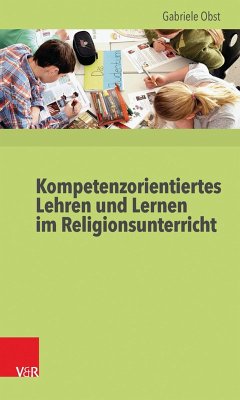 Kompetenzorientiertes Lehren und Lernen im Religionsunterricht (eBook, PDF) - Obst, Gabriele