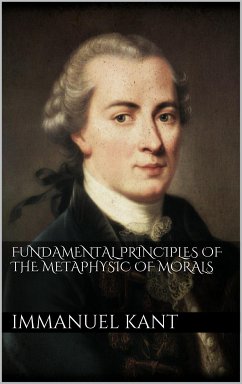 Fundamental Principles of the Metaphysic of Morals (eBook, ePUB) - Kant, Immanuel; Kant, Immanuel
