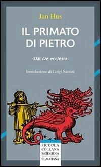 Il primato di Pietro. Dal «De ecclesia» - Hus, Jan