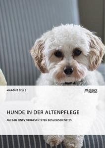Hunde in der Altenpflege. Aufbau eines tiergestützten Besuchsdienstes - Selle, Margrit
