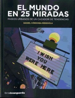 El mundo en 25 miradas : paseos urbanos de un cazador de tendencias - Córdoba Mendiola, Daniel