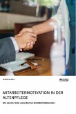 Mitarbeitermotivation in der Altenpflege. Wie gelingt eine langfristige Mitarbeiterbindung?