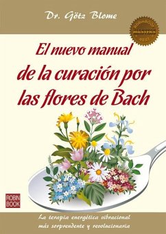 El Nuevo Manual de la Curación Por Las Flores de Bach: La Terapia Energética Vibracional Más Sorprendente Y Revolucionaria - Blome, Götz
