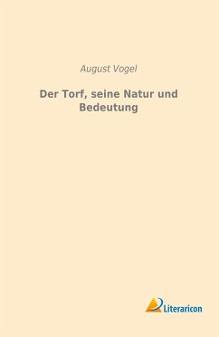 Der Torf, seine Natur und Bedeutung - Vogel, August