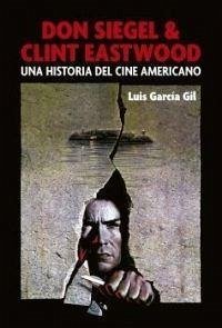 Don Siegel & Clint Eastwood : la historia del cine norteamericano - García Gil, Luis