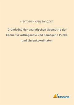 Grundzüge der analytischen Geometrie der Ebene für orthogonale und homogene Punkt- und Linienkoordinaten - Weissenborn, Hermann