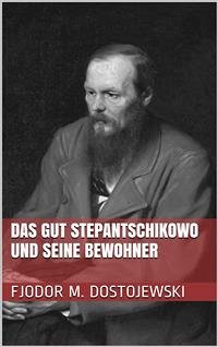Das Gut Stepantschikowo und seine Bewohner (eBook, ePUB) - Michailowitsch Dostojewski, Fjodor