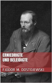 Erniedrigte und Beleidigte (eBook, ePUB) - Michailowitsch Dostojewski, Fjodor