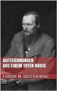 Aufzeichnungen aus einem toten Hause (eBook, ePUB) - Michailowitsch Dostojewski, Fjodor