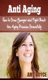 Anti Aging: How to Grow Younger and Fight Back the Aging Process Gracefully (eBook, ePUB)