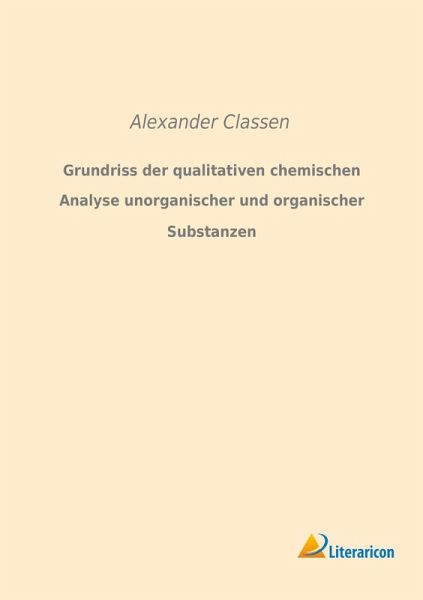 Grundriss der qualitativen chemischen Analyse unorganischer und organischer Substanzen Grundriss der qualitativen chemischen Analyse unorganischer und organischer Substanzen