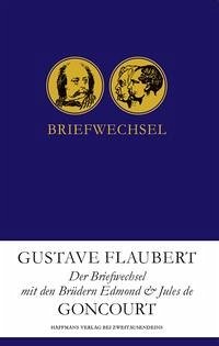 Der Briefwechsel mit den Brüdern Edmond & Jules de Goncourt - Flaubert, Gustave