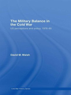The Military Balance in the Cold War (eBook, PDF) - Walsh, David The Military Balance in the Cold War (eBook, PDF) - Walsh, David