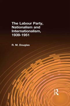 The Labour Party, Nationalism and Internationalism, 1939-1951 (eBook, PDF) - Douglas, R. M.