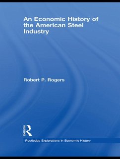 An Economic History of the American Steel Industry (eBook, PDF) - Rogers, Robert P.