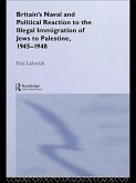 Britain's Naval and Political Reaction to the Illegal Immigration of Jews to Palestine, 1945-1949 (eBook, PDF)