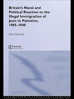 Britain's Naval and Political Reaction to the Illegal Immigration of Jews to Palestine, 1945-1949 (eBook, PDF) - Liebreich, Freddy