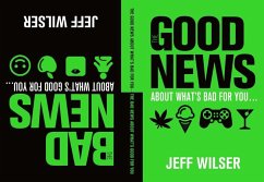 The Good News About What's Bad for You . . . The Bad News About What's Good for You (eBook, ePUB) - Wilser, Jeff