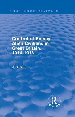 Control of Enemy Alien Civilians in Great Britain, 1914-1918 (Routledge Revivals) (eBook, PDF) - Bird, J. C.