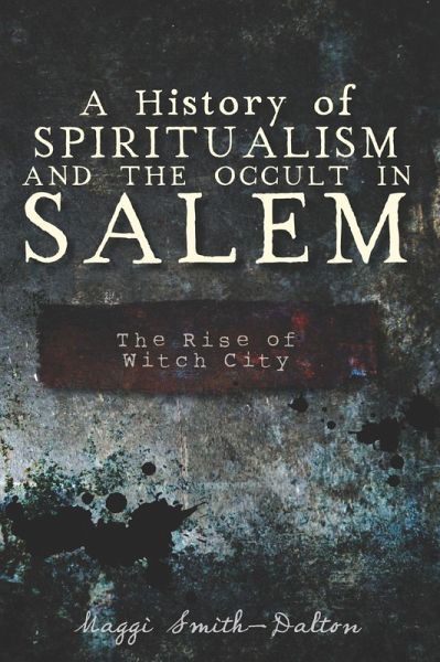 History of Spiritualism and the Occult in Salem: The Rise of Witch City (eBook, ePUB) History of Spiritualism and the Occult in Salem: The Rise of Witch City (eBook, ePUB)