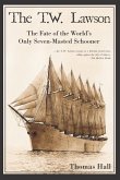 T.W. Lawson: The Fate of the World's Only Seven-Masted Schooner (eBook, ePUB)