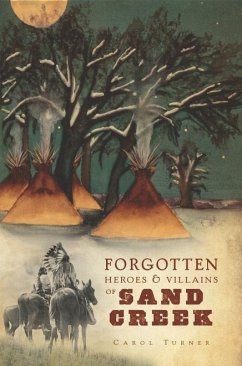 Forgotten Heroes & Villains of Sand Creek (eBook, ePUB) - Turner, Carol