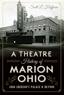 Theatre History of Marion, Ohio: John Eberson's Palace & Beyond (eBook, ePUB) - Hoffman, Scott L.
