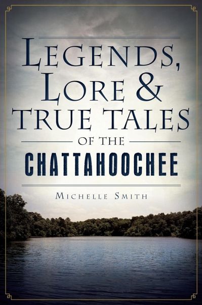 Legends, Lore & True Tales of the Chattahoochee (eBook, ePUB) Legends, Lore & True Tales of the Chattahoochee (eBook, ePUB)