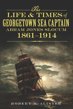 Life and Times of Georgetown Sea Captain Abram Jones Slocum, 1861-1914 (eBook, ePUB) - McAlister, Robert