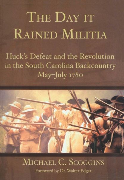 Day it Rained Militia: Huck's Defeat and the Revolution in the South Carolina Backcountry May-July 1780 (eBook, ePUB)