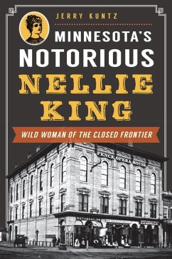 Minnesota's Notorious Nellie King (eBook, ePUB) - Kuntz, Jerry