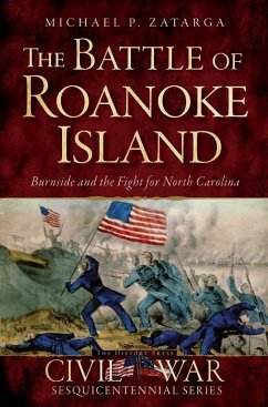 Battle of Roanoke Island: Burnside and the Fight for North Carolina (eBook, ePUB) - Zatarga, Michael P.
