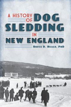 History of Dog Sledding in New England (eBook, ePUB) - Bruce D. Heald