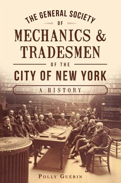 General Society of Mechanics & Tradesmen of the City of New York: A History (eBook, ePUB) Cover General Society of Mechanics & Tradesmen of the City of New York: A History (eBook, ePUB)