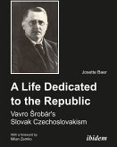 A Life Dedicated to the Republic: Vavro Srobár's Slovak Czechoslovakism (eBook, ePUB)