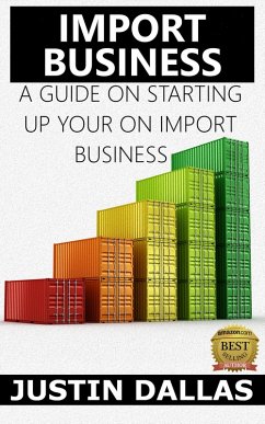 Import Business: A Guide on Starting Up Your Own Import Business (eBook, ePUB) - Dallas, Justin