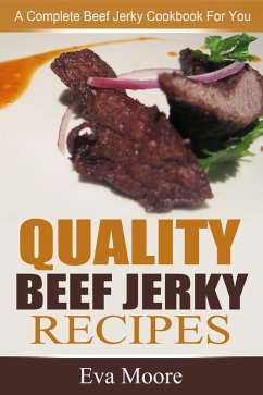 Quality Beef Jerky Recipes: A Complete Beef Jerky Cookbook For You (eBook, ePUB) - Moore, Eva