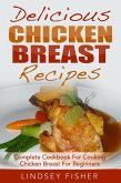Delicious Chicken Breast Recipes: Complete Cookbook For Cooking Chicken Breast For Beginners (eBook, ePUB)