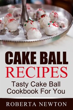 Cake Ball Recipes: Tasty Cake Ball Cookbook For You (eBook, ePUB) - Newton, Roberta