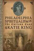 Philadelphia Spiritualism and the Curious Case of Katie King (eBook, ePUB)