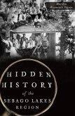 Hidden History of the Sebago Lakes Region (eBook, ePUB) Hidden History of the Sebago Lakes Region (eBook, ePUB)