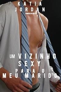 Um Vizinho Sexy Para O Meu Marido (eBook, ePUB) - Jordan, Katia