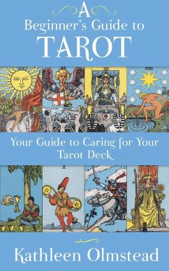 A Beginner's Guide To Tarot: Your Guide To Caring For Your Tarot Deck (eBook, ePUB) - Olmstead, Kathleen