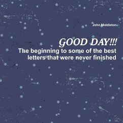 Cover Good Day!!!: The Beginning to Some of the Best Letters That Were Never Finished (eBook, ePUB)