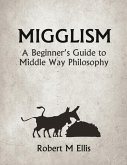 Migglism: A Beginner's Guide to Middle Way Philosophy (eBook, ePUB)