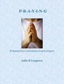 Praying: Bringing Power and Purpose to Your Prayers (eBook, ePUB)