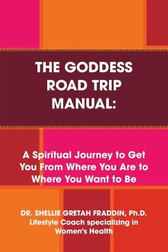 The Goddess Road Trip Manual: A Spiritual Journey to Get You from Where You Are to Where You Want to Be: Lifestyle Coach Specializing in Women's Health (eBook, ePUB) - Fraddin Ph. D., Shellie Gretah